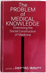 The problem of medical knowledge : examining the social construction of medicine