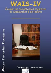 WAIS-IV. Evaluer les compétences cognitives de l'adolescent et de l'adulte