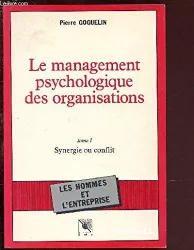 Le management psychologique des organisations (tome1)-Synergie ou conflit
