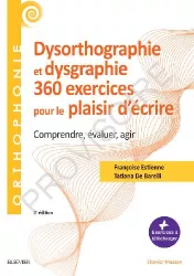 360 exercices en dysorthographie et dysgraphie. Comprendre, évaluer, agir