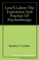 Love's labor : the experience and practice of psychotherapy