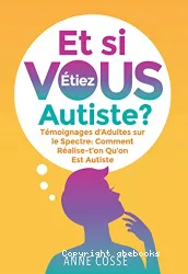 Et si vous étiez autiste ? Témoignages d'adultes sur le spectre : comment réalise-t-on qu'on est autiste