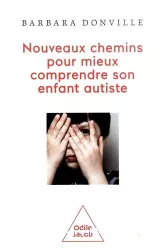 Nouveaux chemins pour mieux comprendre son enfant autiste