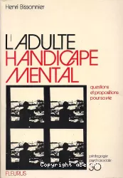 L'adulte handicapé mental : questions et propositions pour sa vie