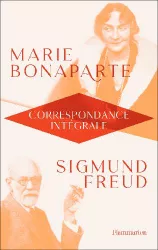 Marie Bonaparte - Sigmund Freud. Correspondance intégrale 1925-1939