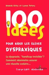 100 idées pour aider les élèves dyspraxiques, suivies d'un complément par l'association DMF (Dyspraxique Mais Fantastique) : suivies d'un complément (dyspraxique mais fantastique)