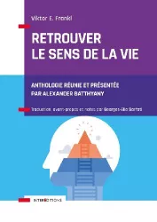 Retrouver le sens de la vie : anthologie réunie et présentée par Alexander Batthyany