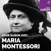 Avoir raison avec... Maria Montessori