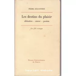 Les destins du plaisir : aliénation - amour - passion