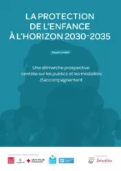 La protection de l'enfance à l'horizon 2030-2035. Une démarche prospective centrée sur les publics et les modalités d’accompagnement.