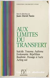 Aux limites du transfert : suicide, trauma, autisme, érotomanie, répétition, boulimie, passage à l'acte, acting out