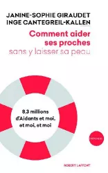 Comment aider ses proches sans y laisser sa peau - 8,3 millions d'Aidants, et moi, et moi, et moi