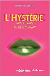 L'hystérie sous le voile de la séduction : l'identifier, la comprendre, la sublimer