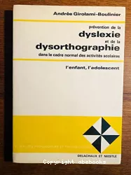 Prévention de la dyslexie et de la dysorthographie dans le cadre normal des activités scolaires : l'enfant, l'adolescent