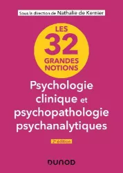 Les 32 grandes notions de psychologie clinique et psychopathologie psychanalytiques