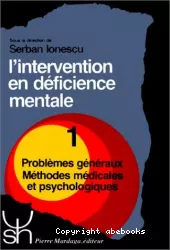 L'intervention en déficience mentale, 1 : problèmes généraux, méthodes médicales et psychologiques