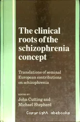 The clinical roots of the schizophrenia concept : translations of seminal european contributions on schizophrenia