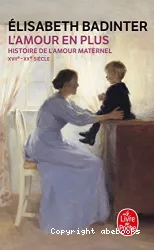 L'amour en plus : histoire de l'amour maternel : 17e-20e siècle
