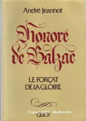 Honoré de Balzac, le forçat de la gloire