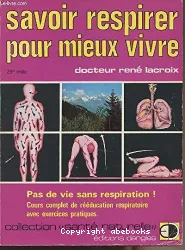 Savoir respirer pour mieux vivre : pas de vie sans respiration cours complet de rééducation respiratoire avec exercices pratiques