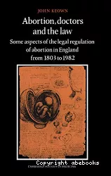 Abortion, doctors and the law : some aspects of the legal regulation of abortion in England from 1803 to 1982
