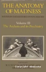 The anatomy of madness, essays in the history of psychiatry. Volume 3, The asylum and its psychiatry