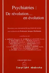 Psychiatries : de révolution... en évolution : 2e cours de psychiatrie de secteur sous la direction du Professeur Jacques Hochmann