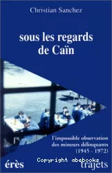 Sous les regards de Caïn : l'impossible observation des mineurs délinquants (1945-1972)