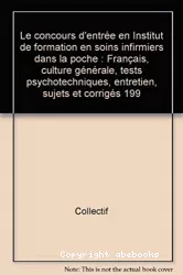 Le concours d'entrée en I.F.S.I. dans la poche : français, culture générale, tests psychotechniques, entretien : sujets et corrigés 1995