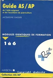 Guide AS-AP de l'aide-soignant et de l'auxiliaire de puériculture : modules identiques de formation 1 à 6