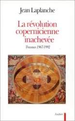 La révolution copernicienne inachevée. Travaux 1967-1992