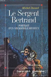 Le sergent Bertrand : portrait d'un nécrophile heureux