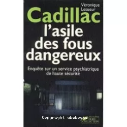 Cadillac, l'asile des fous dangereux : enquête sur un service psychiatrique de haute sécurité