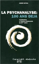 La psychanalyse : 100 ans déjà... : contributions à l'histoire intellectuelle du XXe siècle