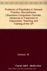Problems of psychiatry in general practice : neurasthenia of obsessive-compulsive disorder advances in treatment of depression teaching and training of the GP