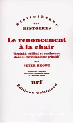 Le renoncement à la chair : virginité, célibat et continence dans le christianisme primitif