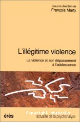 L'illégitime violence. La violence et son dépassement à l'adolescence