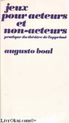 Jeux pour acteurs et non-acteurs : pratique du théâtre de l'opprimé - Suivi de : Expériences en France