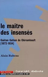 Le maître des insensés : Gaétan Gatian de Clérambault (1872-1934)