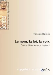 Le nom, la loi, la voix. Freud et Moïse : écritures du père, 2