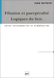 Filiation et puerpéralité. Logiques du lien : entre psychanalyse et biomédecine