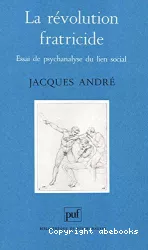 La révolution fratricide : essai de psychanalyse du lien social