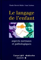 Le langage de l'enfant : aspects normaux et pathologiques