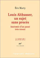 Louis Althusser, un sujet sans procès : anatomie d'un passé très récent