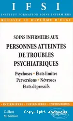 Soins infirmiers aux personnes atteintes de troubles psychiatriques : psychoses, états limites, perversions, névroses, états dépressifs