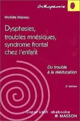 Dysphasies, troubles mnésiques, syndrome frontal chez l'enfant : du trouble à la rééducation