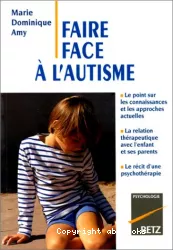 Faire face à l'autisme : le point sur les connaissances et les approches actuelles, la relation thérapeutique avec l'enfant et ses parents, le récit d'une psychothérapie