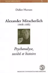 Alexander Mitscherlich : 1908-1982 : psychanalyse, société et histoire
