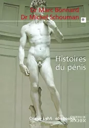 Histoires du penis : le sexe de l'homme vu au travers de la médecine, la psychologie, la mythologie, l'histoire, l'ethnologie et l'art