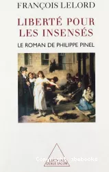 Liberté pour les insensés : le roman de Philippe Pinel